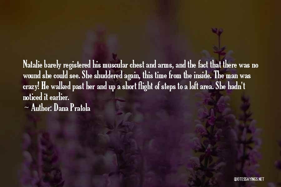 Dana Pratola Quotes: Natalie Barely Registered His Muscular Chest And Arms, And The Fact That There Was No Wound She Could See. She