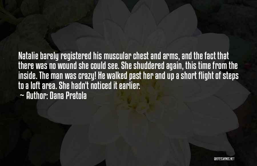 Dana Pratola Quotes: Natalie Barely Registered His Muscular Chest And Arms, And The Fact That There Was No Wound She Could See. She