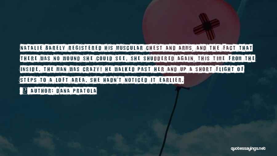 Dana Pratola Quotes: Natalie Barely Registered His Muscular Chest And Arms, And The Fact That There Was No Wound She Could See. She