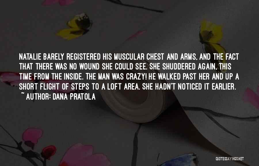 Dana Pratola Quotes: Natalie Barely Registered His Muscular Chest And Arms, And The Fact That There Was No Wound She Could See. She