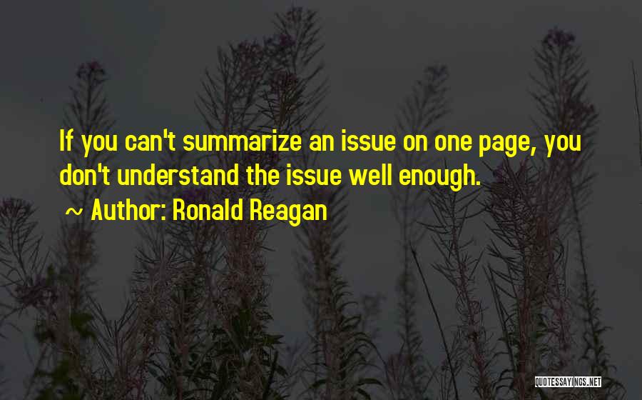 Ronald Reagan Quotes: If You Can't Summarize An Issue On One Page, You Don't Understand The Issue Well Enough.