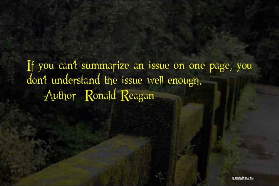 Ronald Reagan Quotes: If You Can't Summarize An Issue On One Page, You Don't Understand The Issue Well Enough.