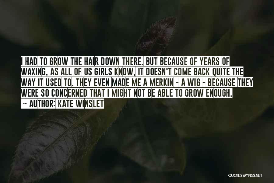 Kate Winslet Quotes: I Had To Grow The Hair Down There. But Because Of Years Of Waxing, As All Of Us Girls Know,