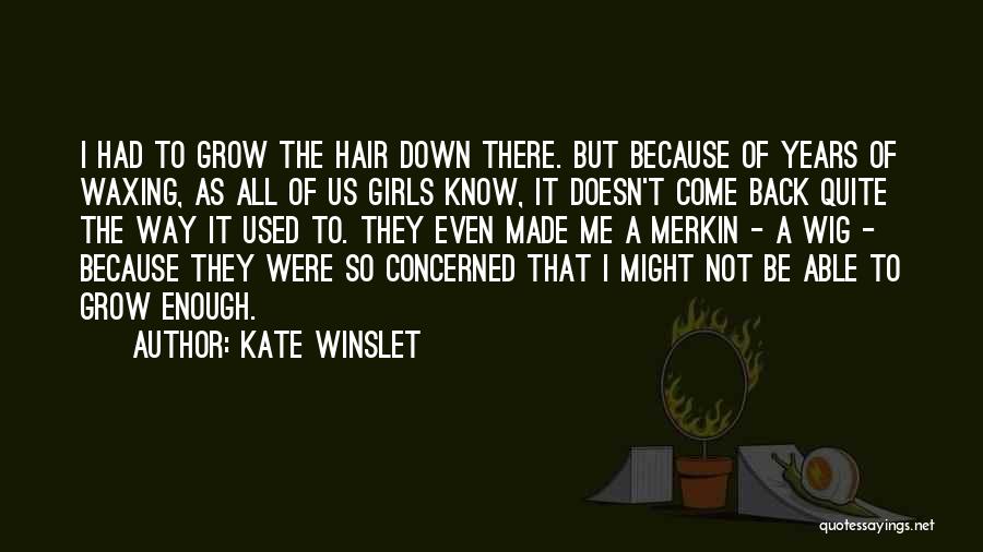 Kate Winslet Quotes: I Had To Grow The Hair Down There. But Because Of Years Of Waxing, As All Of Us Girls Know,