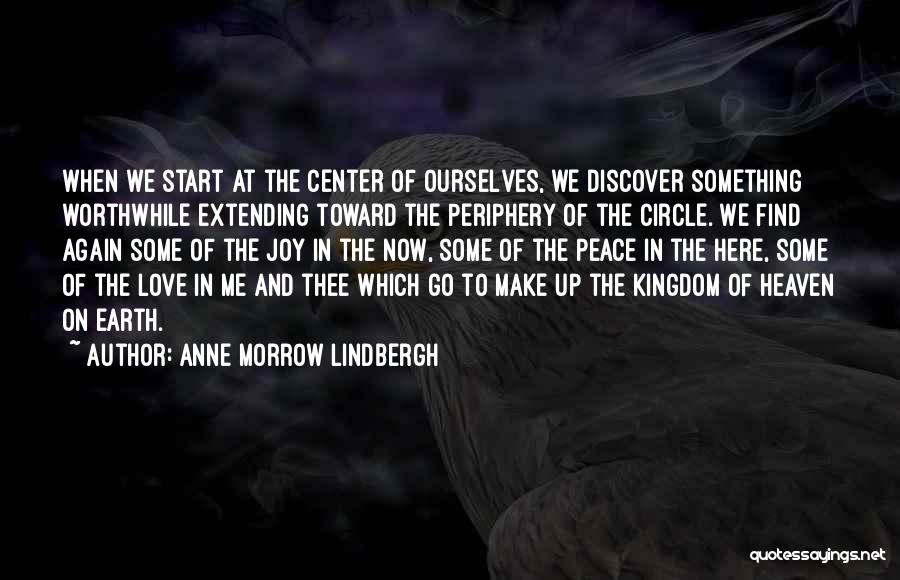 Anne Morrow Lindbergh Quotes: When We Start At The Center Of Ourselves, We Discover Something Worthwhile Extending Toward The Periphery Of The Circle. We