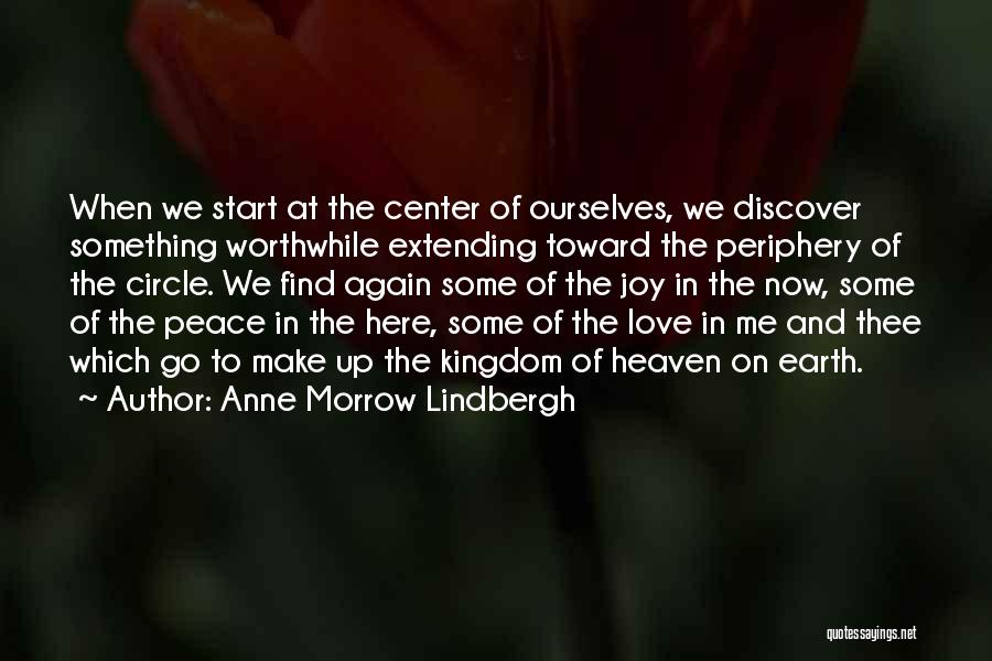 Anne Morrow Lindbergh Quotes: When We Start At The Center Of Ourselves, We Discover Something Worthwhile Extending Toward The Periphery Of The Circle. We