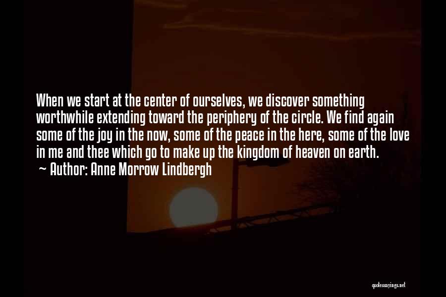 Anne Morrow Lindbergh Quotes: When We Start At The Center Of Ourselves, We Discover Something Worthwhile Extending Toward The Periphery Of The Circle. We