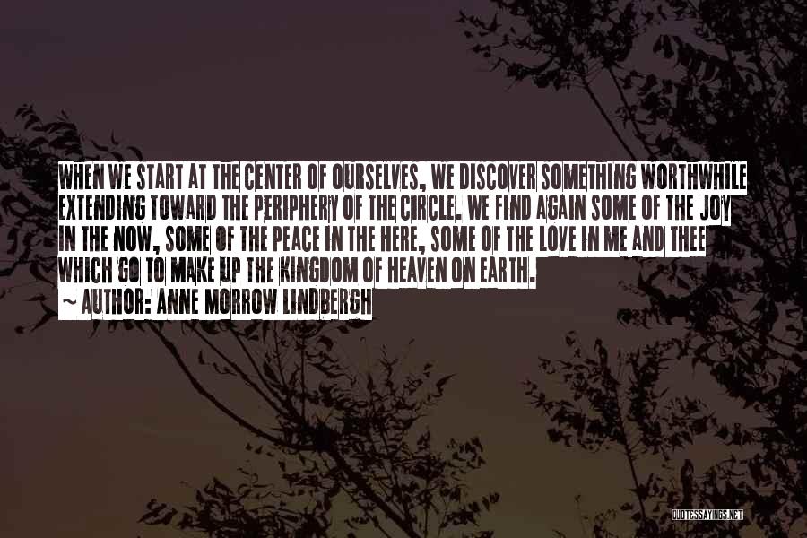 Anne Morrow Lindbergh Quotes: When We Start At The Center Of Ourselves, We Discover Something Worthwhile Extending Toward The Periphery Of The Circle. We