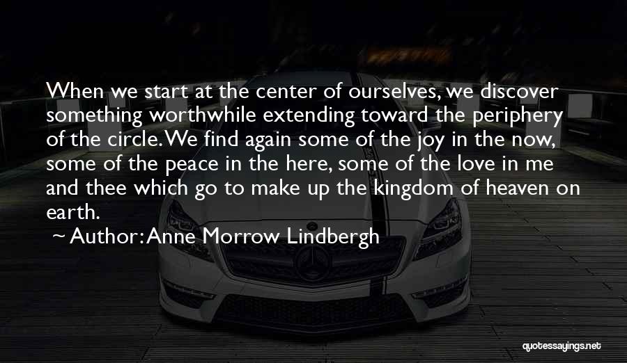 Anne Morrow Lindbergh Quotes: When We Start At The Center Of Ourselves, We Discover Something Worthwhile Extending Toward The Periphery Of The Circle. We