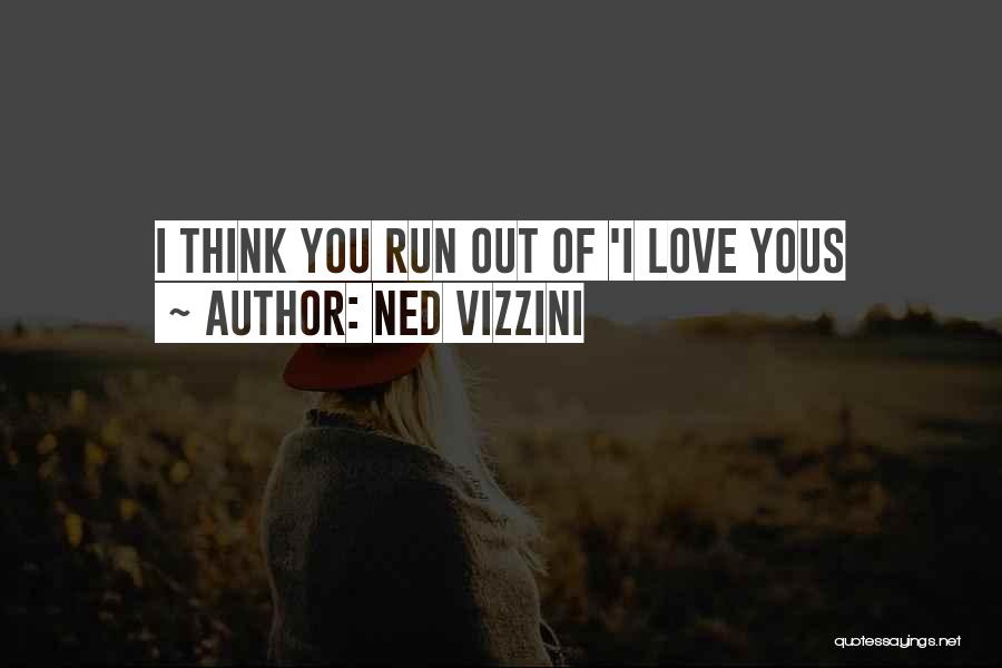 Ned Vizzini Quotes: I Think You Run Out Of 'i Love Yous