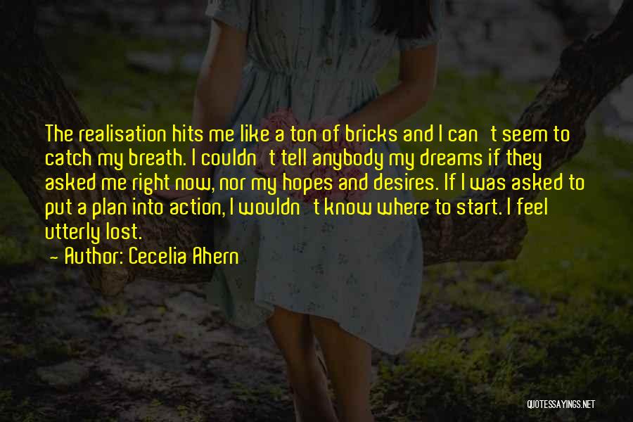 Cecelia Ahern Quotes: The Realisation Hits Me Like A Ton Of Bricks And I Can't Seem To Catch My Breath. I Couldn't Tell