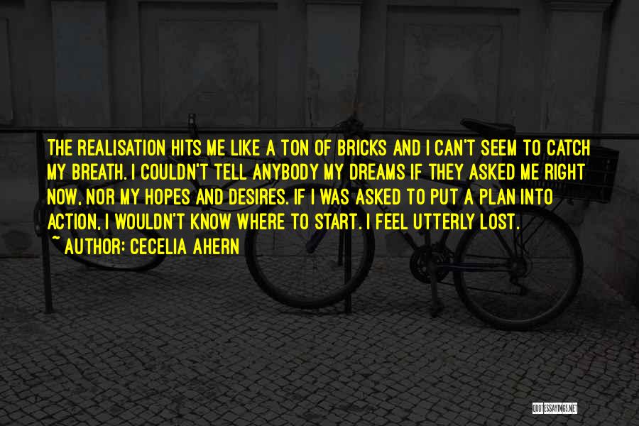 Cecelia Ahern Quotes: The Realisation Hits Me Like A Ton Of Bricks And I Can't Seem To Catch My Breath. I Couldn't Tell