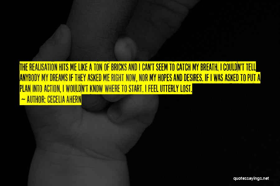 Cecelia Ahern Quotes: The Realisation Hits Me Like A Ton Of Bricks And I Can't Seem To Catch My Breath. I Couldn't Tell