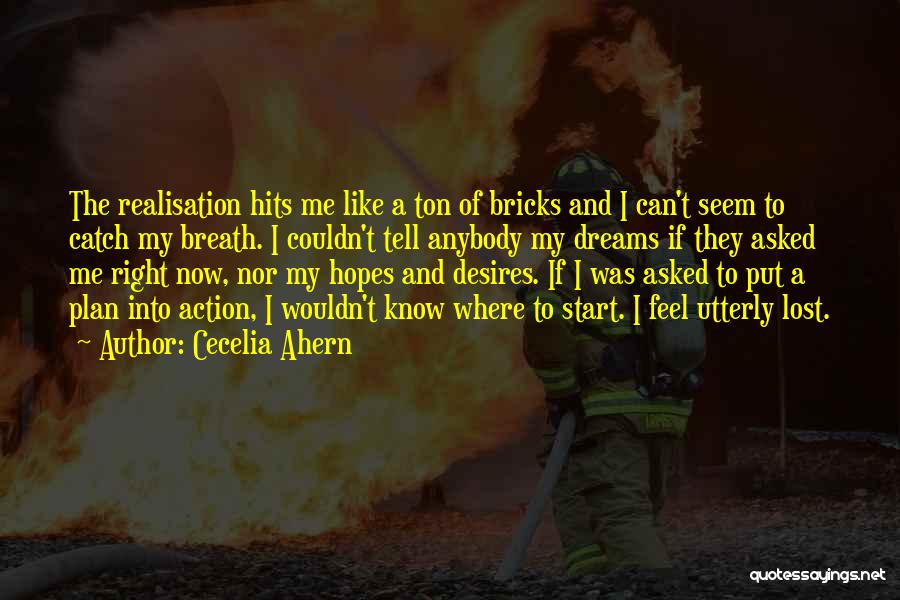 Cecelia Ahern Quotes: The Realisation Hits Me Like A Ton Of Bricks And I Can't Seem To Catch My Breath. I Couldn't Tell