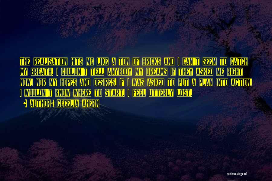 Cecelia Ahern Quotes: The Realisation Hits Me Like A Ton Of Bricks And I Can't Seem To Catch My Breath. I Couldn't Tell