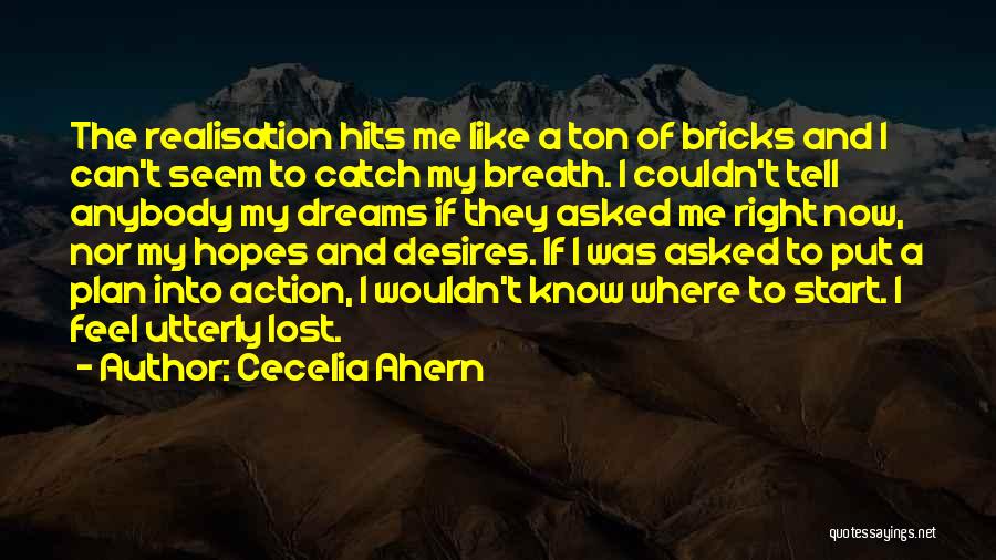 Cecelia Ahern Quotes: The Realisation Hits Me Like A Ton Of Bricks And I Can't Seem To Catch My Breath. I Couldn't Tell