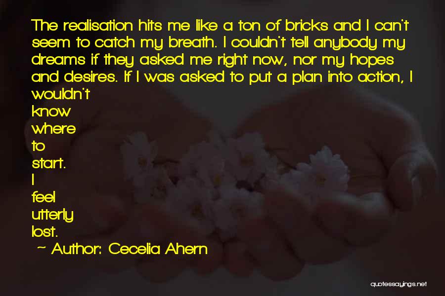 Cecelia Ahern Quotes: The Realisation Hits Me Like A Ton Of Bricks And I Can't Seem To Catch My Breath. I Couldn't Tell