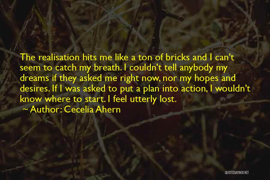 Cecelia Ahern Quotes: The Realisation Hits Me Like A Ton Of Bricks And I Can't Seem To Catch My Breath. I Couldn't Tell