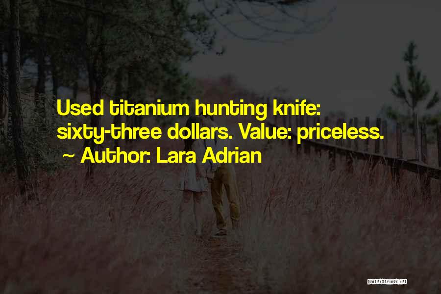 Lara Adrian Quotes: Used Titanium Hunting Knife: Sixty-three Dollars. Value: Priceless.