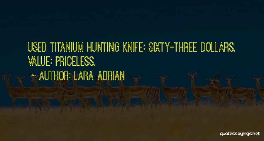 Lara Adrian Quotes: Used Titanium Hunting Knife: Sixty-three Dollars. Value: Priceless.