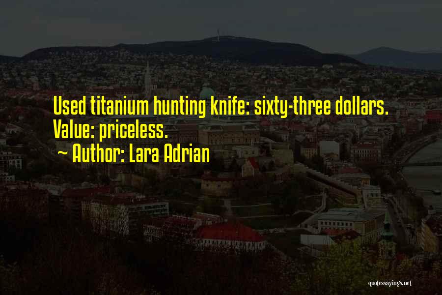Lara Adrian Quotes: Used Titanium Hunting Knife: Sixty-three Dollars. Value: Priceless.