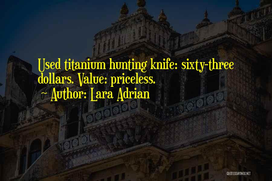 Lara Adrian Quotes: Used Titanium Hunting Knife: Sixty-three Dollars. Value: Priceless.