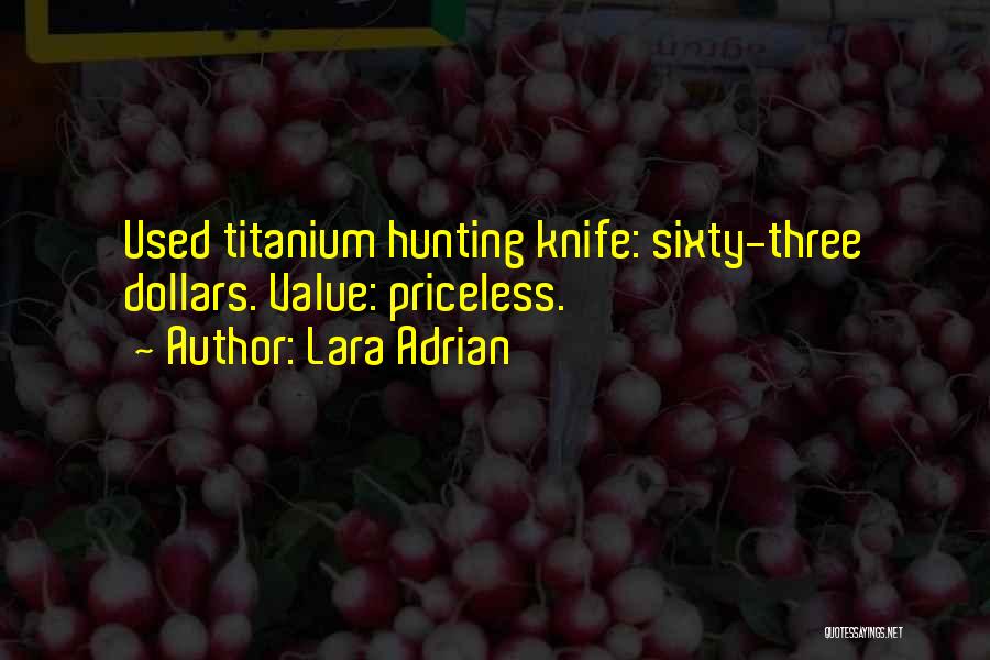 Lara Adrian Quotes: Used Titanium Hunting Knife: Sixty-three Dollars. Value: Priceless.