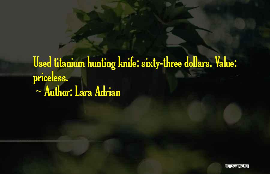 Lara Adrian Quotes: Used Titanium Hunting Knife: Sixty-three Dollars. Value: Priceless.