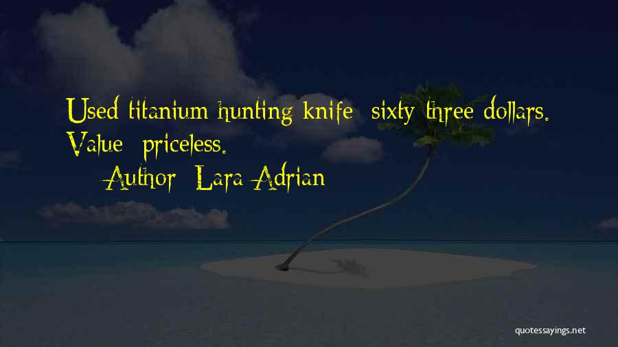 Lara Adrian Quotes: Used Titanium Hunting Knife: Sixty-three Dollars. Value: Priceless.