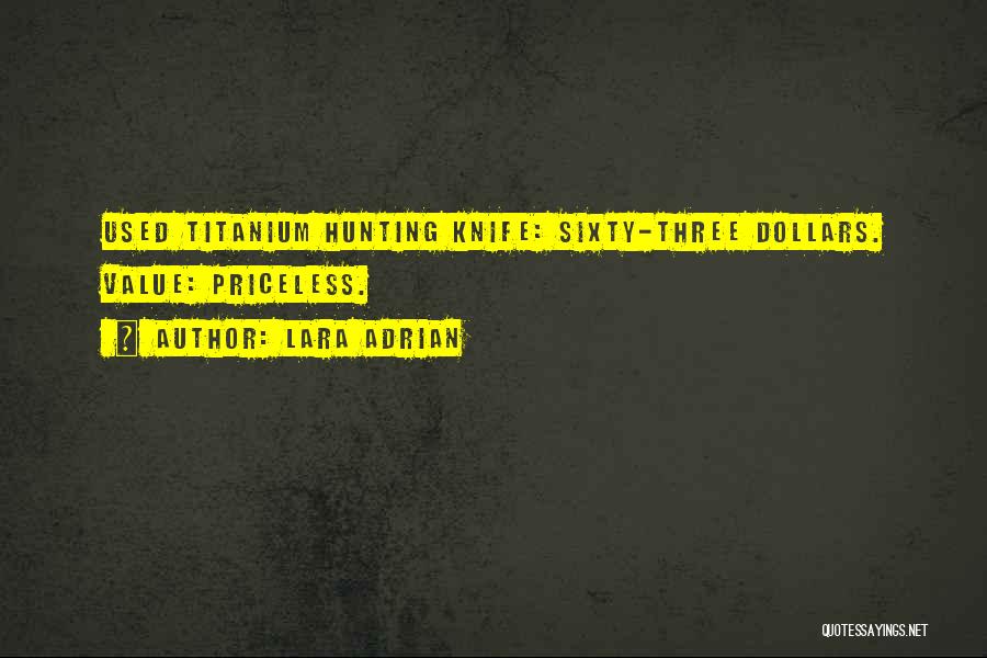 Lara Adrian Quotes: Used Titanium Hunting Knife: Sixty-three Dollars. Value: Priceless.