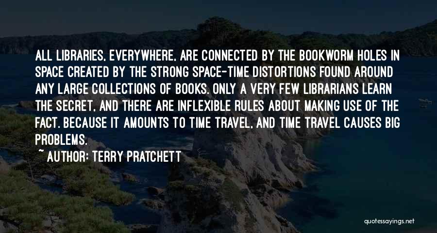 Terry Pratchett Quotes: All Libraries, Everywhere, Are Connected By The Bookworm Holes In Space Created By The Strong Space-time Distortions Found Around Any