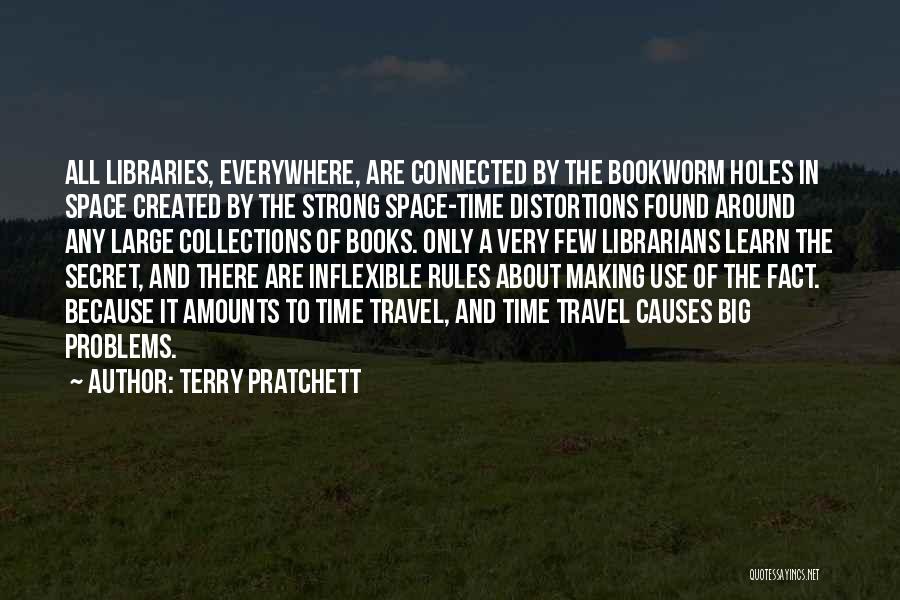 Terry Pratchett Quotes: All Libraries, Everywhere, Are Connected By The Bookworm Holes In Space Created By The Strong Space-time Distortions Found Around Any