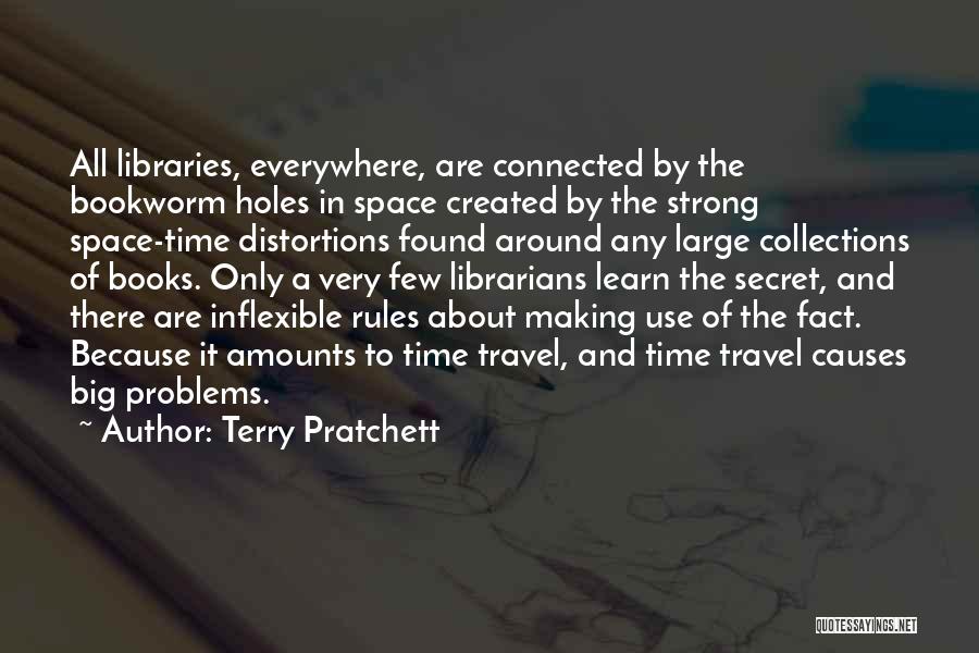 Terry Pratchett Quotes: All Libraries, Everywhere, Are Connected By The Bookworm Holes In Space Created By The Strong Space-time Distortions Found Around Any