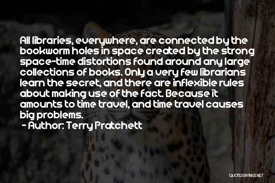 Terry Pratchett Quotes: All Libraries, Everywhere, Are Connected By The Bookworm Holes In Space Created By The Strong Space-time Distortions Found Around Any