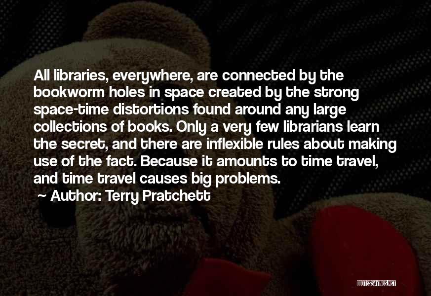 Terry Pratchett Quotes: All Libraries, Everywhere, Are Connected By The Bookworm Holes In Space Created By The Strong Space-time Distortions Found Around Any