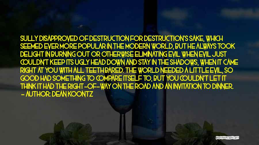 Dean Koontz Quotes: Sully Disapproved Of Destruction For Destruction's Sake, Which Seemed Ever More Popular In The Modern World, But He Always Took