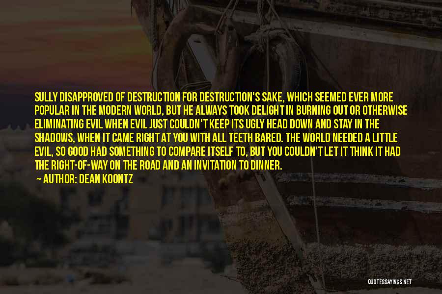 Dean Koontz Quotes: Sully Disapproved Of Destruction For Destruction's Sake, Which Seemed Ever More Popular In The Modern World, But He Always Took