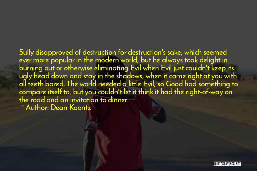 Dean Koontz Quotes: Sully Disapproved Of Destruction For Destruction's Sake, Which Seemed Ever More Popular In The Modern World, But He Always Took