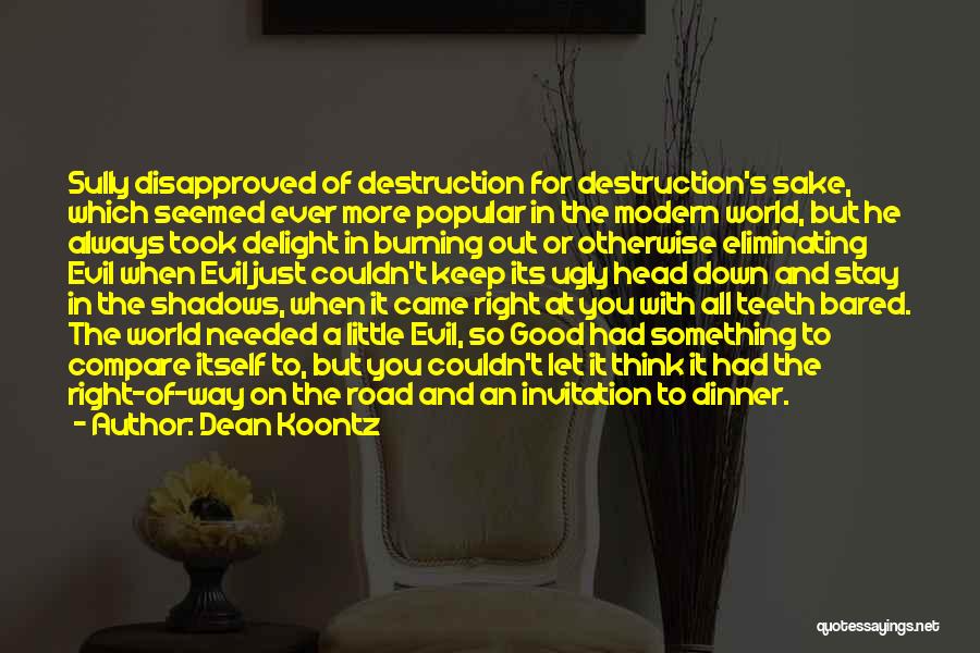 Dean Koontz Quotes: Sully Disapproved Of Destruction For Destruction's Sake, Which Seemed Ever More Popular In The Modern World, But He Always Took