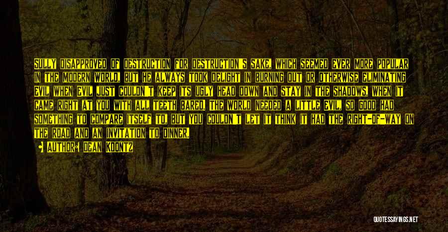 Dean Koontz Quotes: Sully Disapproved Of Destruction For Destruction's Sake, Which Seemed Ever More Popular In The Modern World, But He Always Took