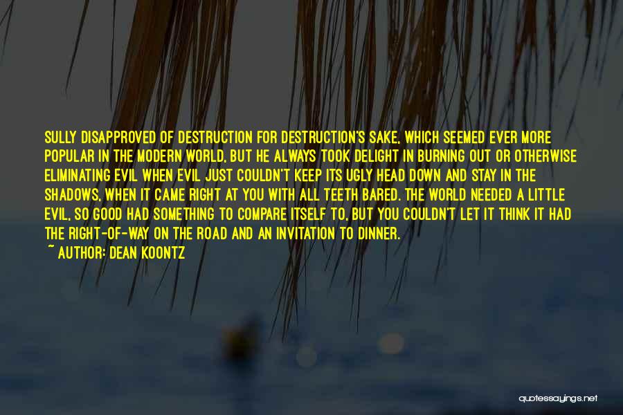 Dean Koontz Quotes: Sully Disapproved Of Destruction For Destruction's Sake, Which Seemed Ever More Popular In The Modern World, But He Always Took