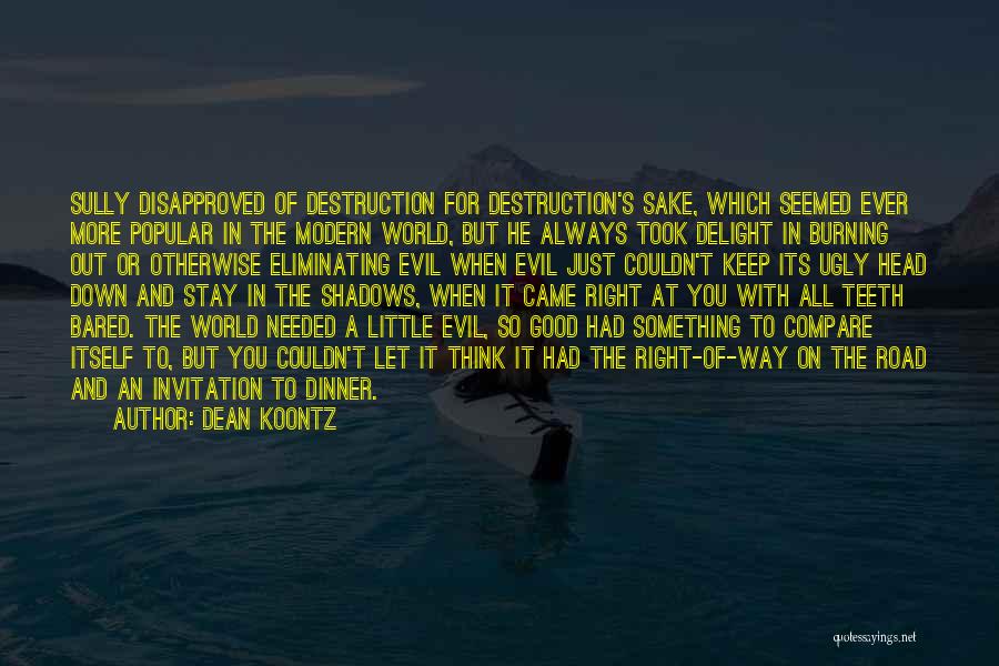 Dean Koontz Quotes: Sully Disapproved Of Destruction For Destruction's Sake, Which Seemed Ever More Popular In The Modern World, But He Always Took