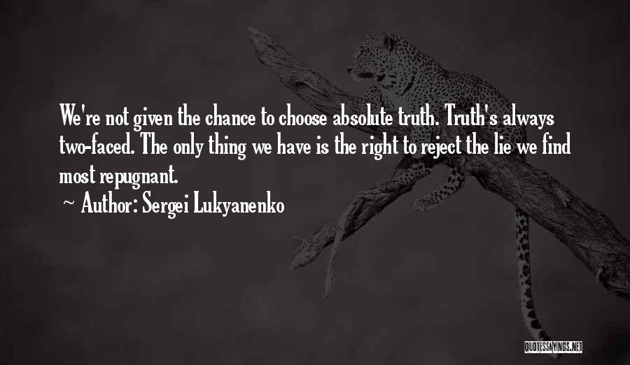 Sergei Lukyanenko Quotes: We're Not Given The Chance To Choose Absolute Truth. Truth's Always Two-faced. The Only Thing We Have Is The Right