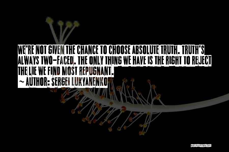 Sergei Lukyanenko Quotes: We're Not Given The Chance To Choose Absolute Truth. Truth's Always Two-faced. The Only Thing We Have Is The Right