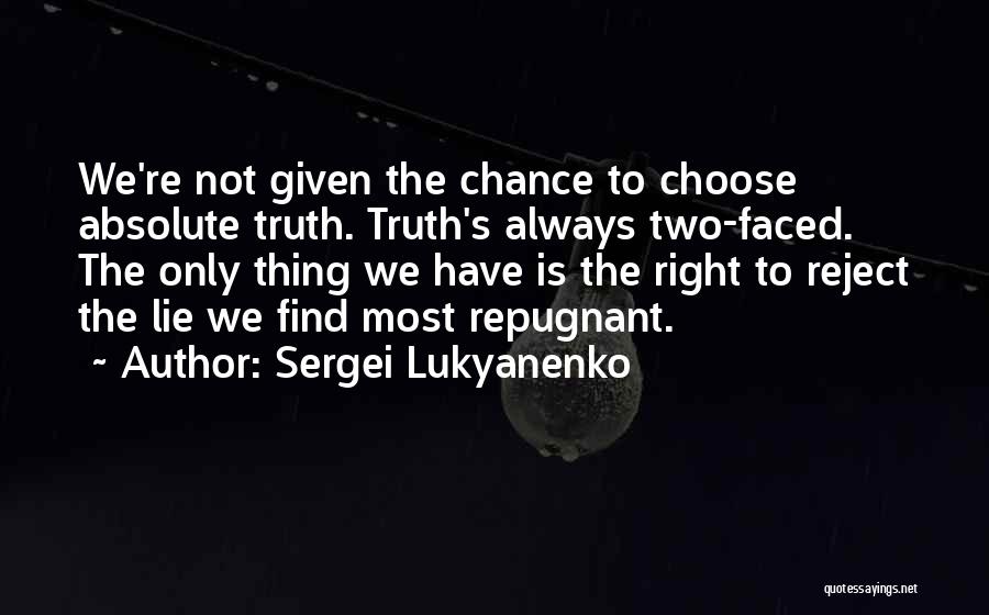 Sergei Lukyanenko Quotes: We're Not Given The Chance To Choose Absolute Truth. Truth's Always Two-faced. The Only Thing We Have Is The Right