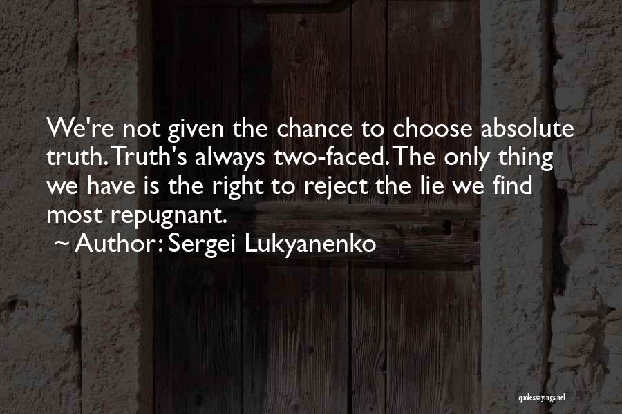 Sergei Lukyanenko Quotes: We're Not Given The Chance To Choose Absolute Truth. Truth's Always Two-faced. The Only Thing We Have Is The Right