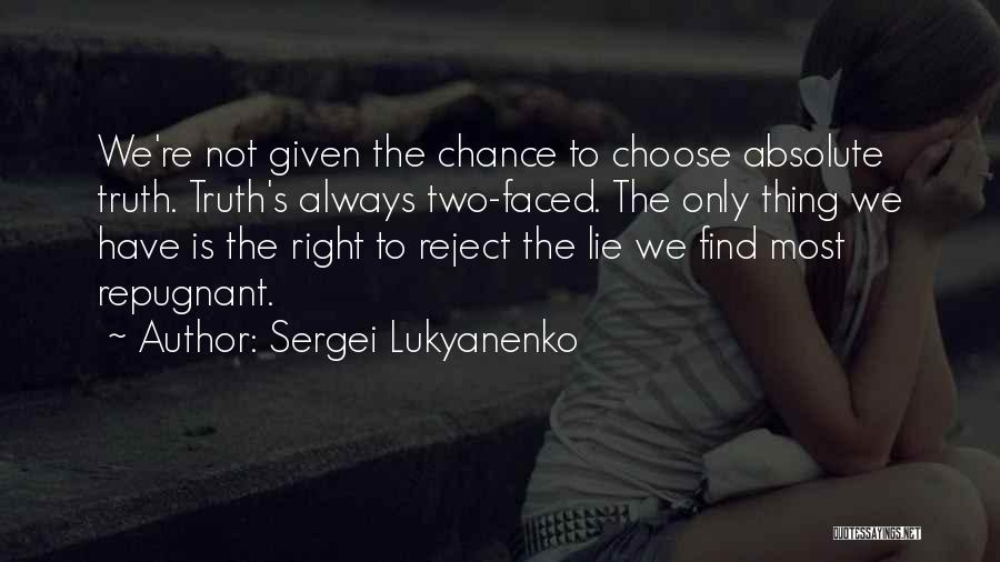 Sergei Lukyanenko Quotes: We're Not Given The Chance To Choose Absolute Truth. Truth's Always Two-faced. The Only Thing We Have Is The Right