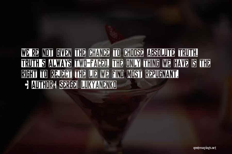 Sergei Lukyanenko Quotes: We're Not Given The Chance To Choose Absolute Truth. Truth's Always Two-faced. The Only Thing We Have Is The Right
