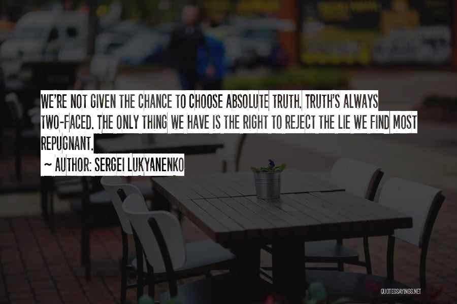 Sergei Lukyanenko Quotes: We're Not Given The Chance To Choose Absolute Truth. Truth's Always Two-faced. The Only Thing We Have Is The Right