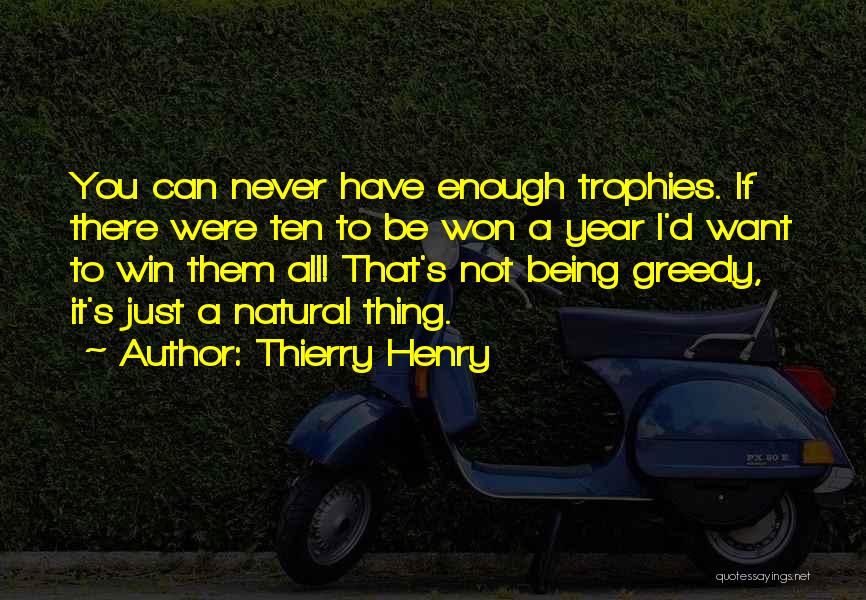 Thierry Henry Quotes: You Can Never Have Enough Trophies. If There Were Ten To Be Won A Year I'd Want To Win Them